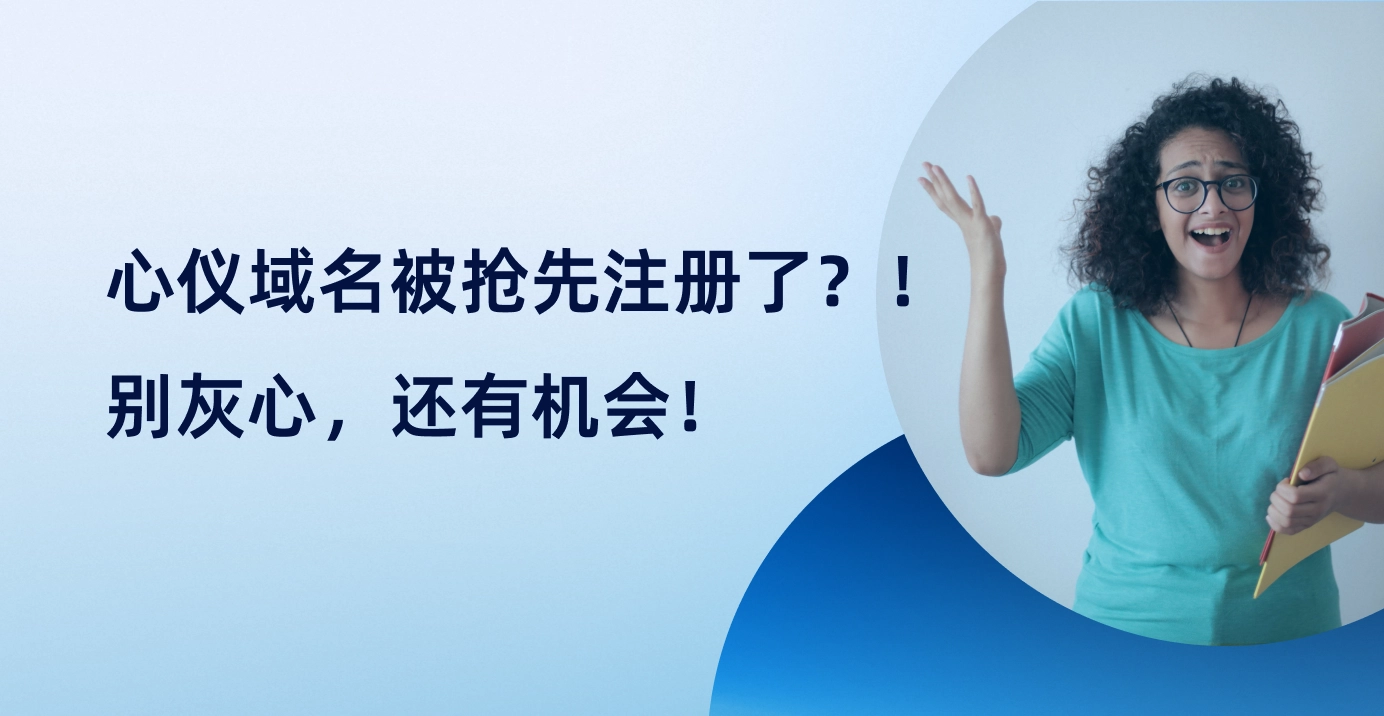 心仪的域名已被注册？ 别灰心，还有机会！