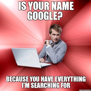 Geeky Valentine's Day Pick Up Lines: Is Your Name Google? Because You Have Everything I'm Searching For - Overly Suave IT Guy Meme