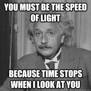 Valentine's Day Pick Up Lines: You Must be the Speed of Light Because Time Stops When I Look at You - Einstein Meme