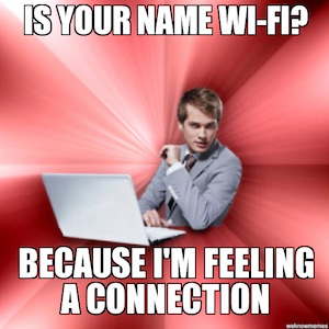 Geeky Valentine's Day Pick Up Lines: Is Your Name Wi-Fi? Because I'm Feeling a Connection - Overly Suave IT Guy Meme